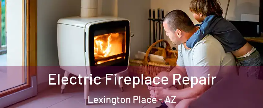 Electric Fireplace Repair Lexington Place - AZ