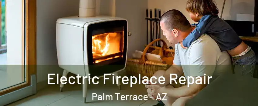 Electric Fireplace Repair Palm Terrace - AZ