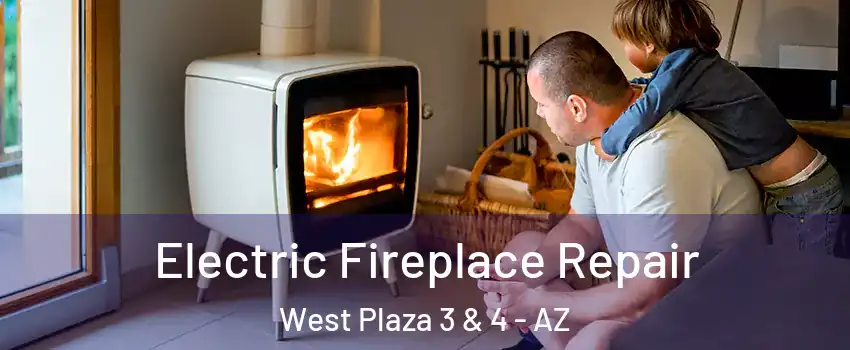 Electric Fireplace Repair West Plaza 3 & 4 - AZ