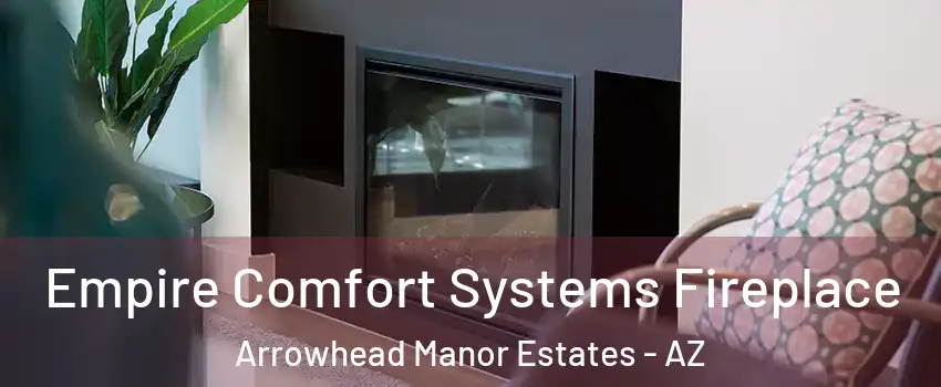 Empire Comfort Systems Fireplace Arrowhead Manor Estates - AZ