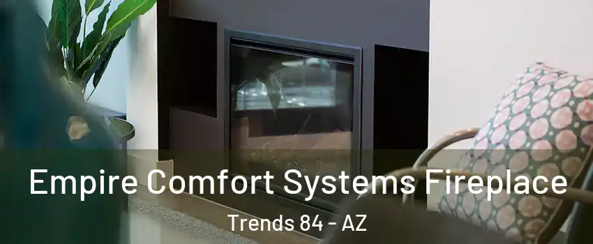 Empire Comfort Systems Fireplace Trends 84 - AZ