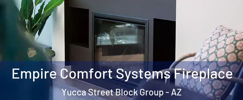 Empire Comfort Systems Fireplace Yucca Street Block Group - AZ