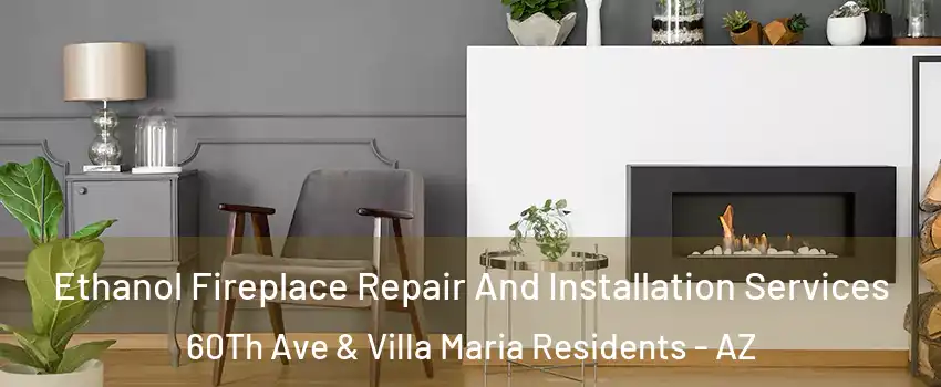 Ethanol Fireplace Repair And Installation Services 60Th Ave & Villa Maria Residents - AZ
