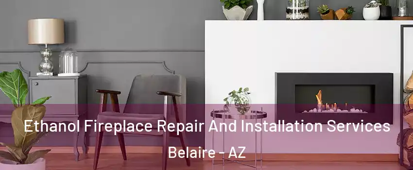Ethanol Fireplace Repair And Installation Services Belaire - AZ