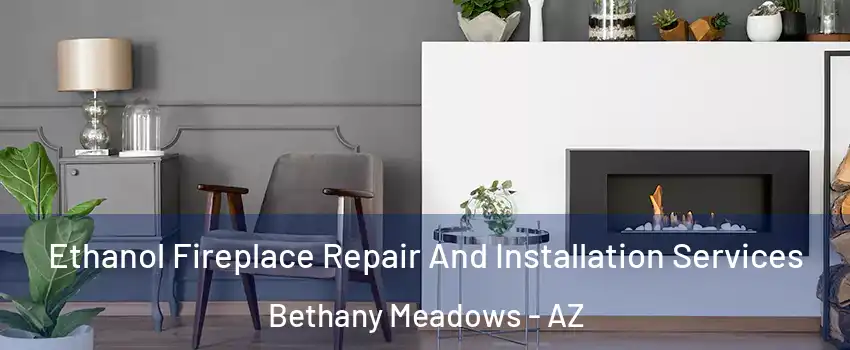 Ethanol Fireplace Repair And Installation Services Bethany Meadows - AZ
