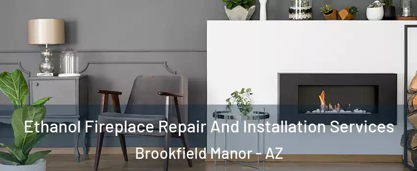 Ethanol Fireplace Repair And Installation Services Brookfield Manor - AZ
