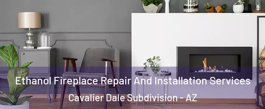 Ethanol Fireplace Repair And Installation Services Cavalier Dale Subdivision - AZ