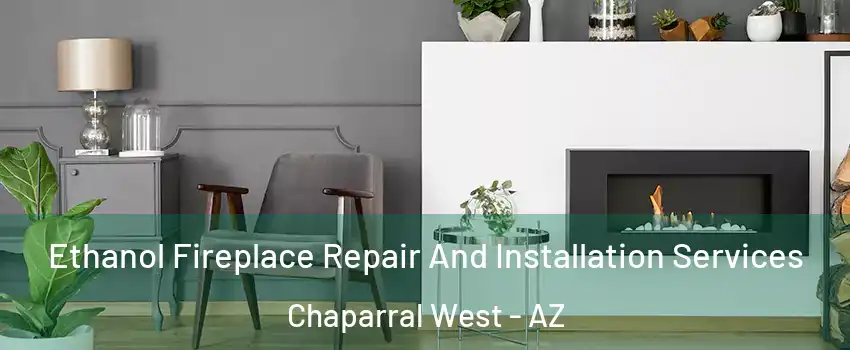 Ethanol Fireplace Repair And Installation Services Chaparral West - AZ
