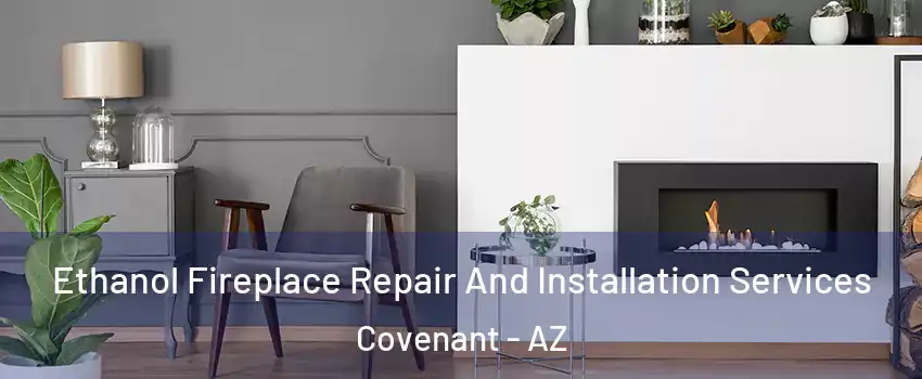 Ethanol Fireplace Repair And Installation Services Covenant - AZ