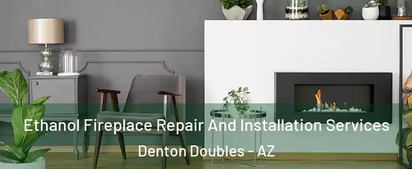 Ethanol Fireplace Repair And Installation Services Denton Doubles - AZ