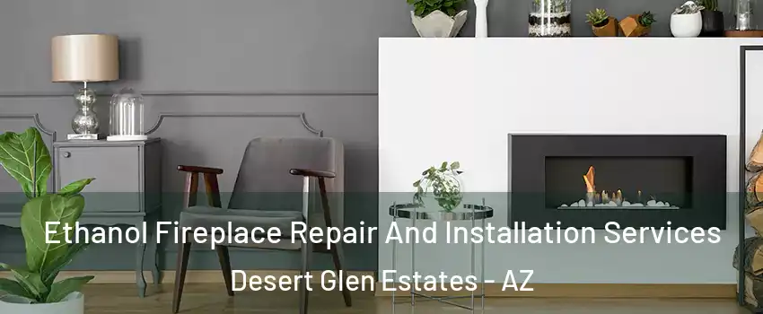 Ethanol Fireplace Repair And Installation Services Desert Glen Estates - AZ