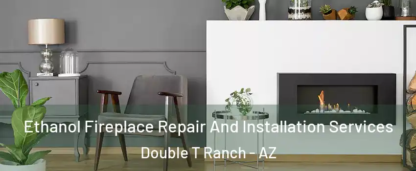 Ethanol Fireplace Repair And Installation Services Double T Ranch - AZ