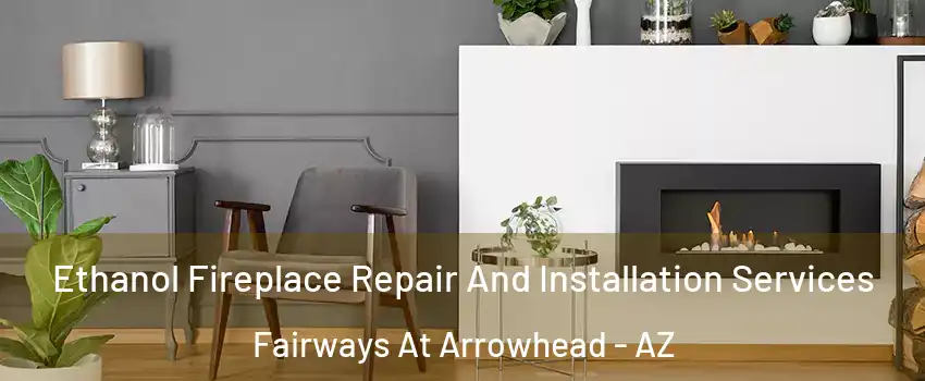 Ethanol Fireplace Repair And Installation Services Fairways At Arrowhead - AZ