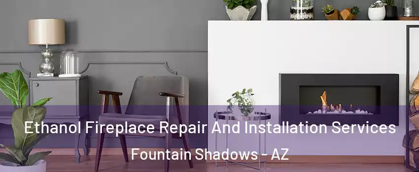 Ethanol Fireplace Repair And Installation Services Fountain Shadows - AZ