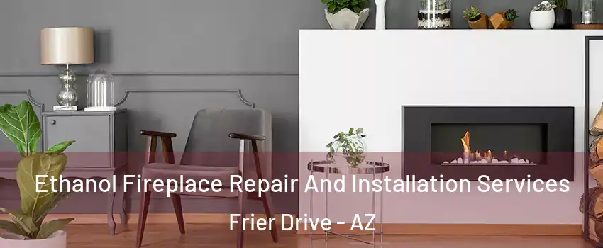 Ethanol Fireplace Repair And Installation Services Frier Drive - AZ