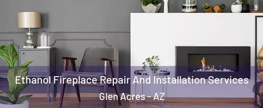 Ethanol Fireplace Repair And Installation Services Glen Acres - AZ