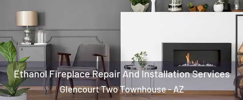 Ethanol Fireplace Repair And Installation Services Glencourt Two Townhouse - AZ