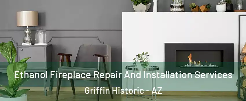 Ethanol Fireplace Repair And Installation Services Griffin Historic - AZ