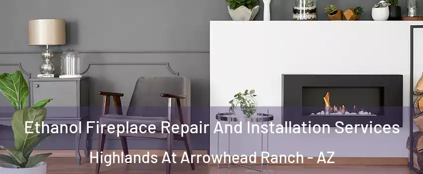 Ethanol Fireplace Repair And Installation Services Highlands At Arrowhead Ranch - AZ