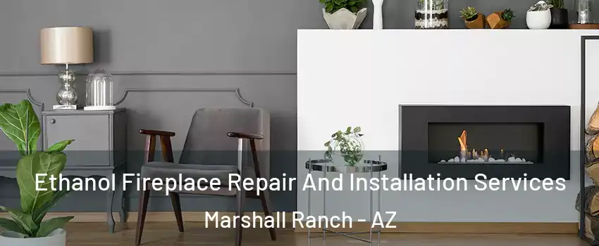 Ethanol Fireplace Repair And Installation Services Marshall Ranch - AZ