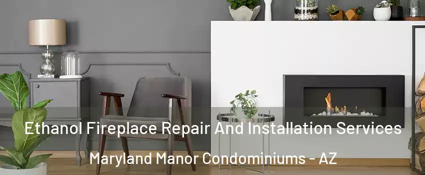 Ethanol Fireplace Repair And Installation Services Maryland Manor Condominiums - AZ