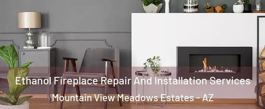 Ethanol Fireplace Repair And Installation Services Mountain View Meadows Estates - AZ