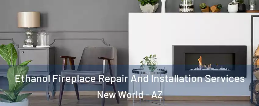 Ethanol Fireplace Repair And Installation Services New World - AZ
