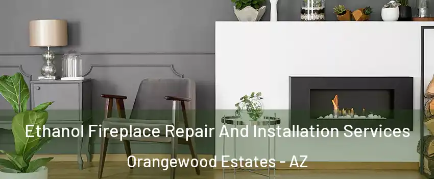 Ethanol Fireplace Repair And Installation Services Orangewood Estates - AZ