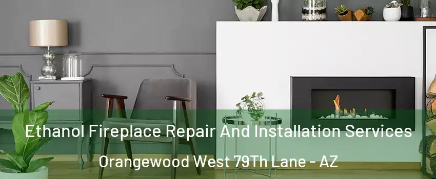 Ethanol Fireplace Repair And Installation Services Orangewood West 79Th Lane - AZ