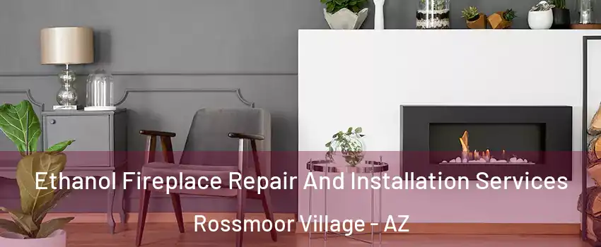 Ethanol Fireplace Repair And Installation Services Rossmoor Village - AZ