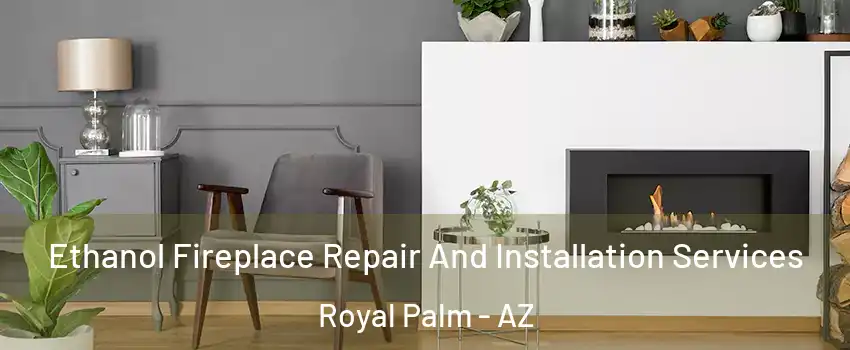 Ethanol Fireplace Repair And Installation Services Royal Palm - AZ