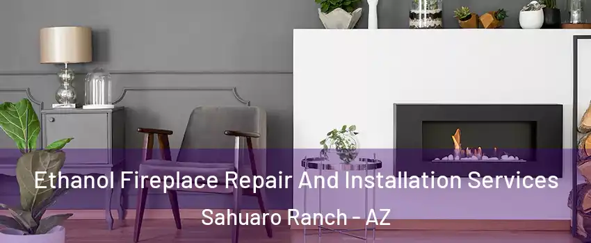 Ethanol Fireplace Repair And Installation Services Sahuaro Ranch - AZ