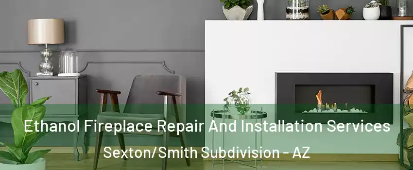 Ethanol Fireplace Repair And Installation Services Sexton/Smith Subdivision - AZ