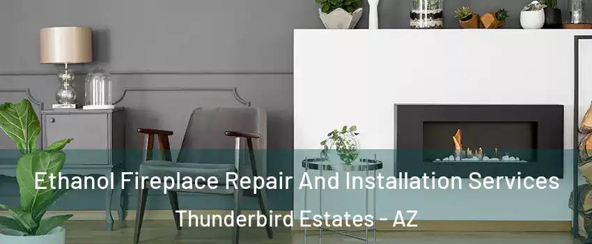 Ethanol Fireplace Repair And Installation Services Thunderbird Estates - AZ
