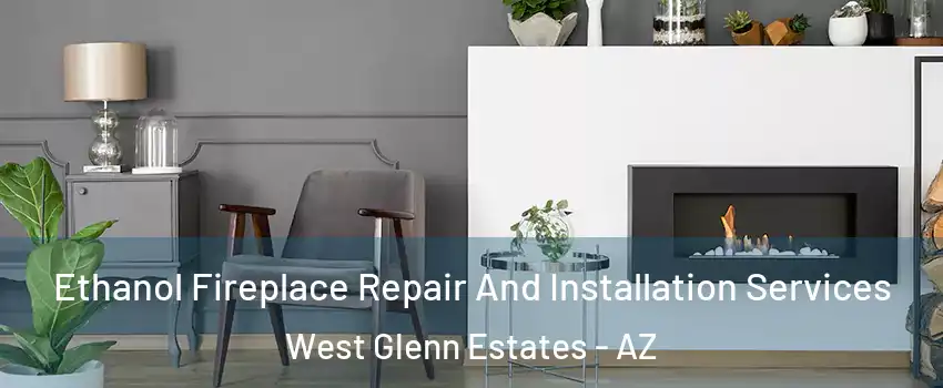 Ethanol Fireplace Repair And Installation Services West Glenn Estates - AZ