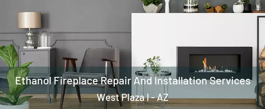 Ethanol Fireplace Repair And Installation Services West Plaza I - AZ