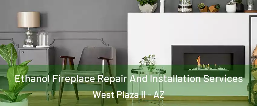 Ethanol Fireplace Repair And Installation Services West Plaza II - AZ