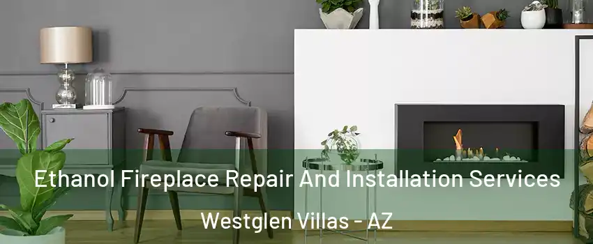 Ethanol Fireplace Repair And Installation Services Westglen Villas - AZ