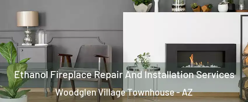 Ethanol Fireplace Repair And Installation Services Woodglen Village Townhouse - AZ