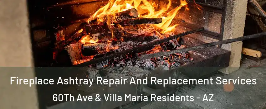 Fireplace Ashtray Repair And Replacement Services 60Th Ave & Villa Maria Residents - AZ
