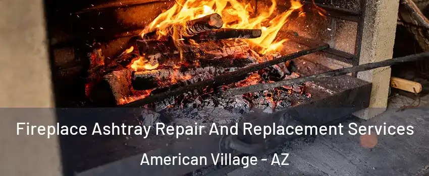 Fireplace Ashtray Repair And Replacement Services American Village - AZ