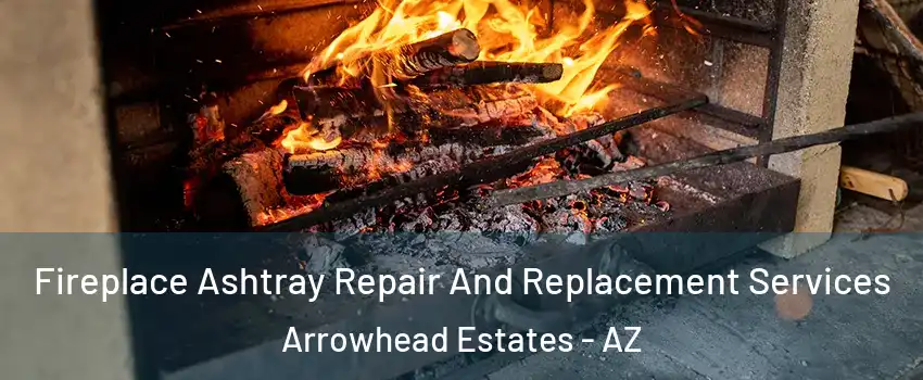 Fireplace Ashtray Repair And Replacement Services Arrowhead Estates - AZ