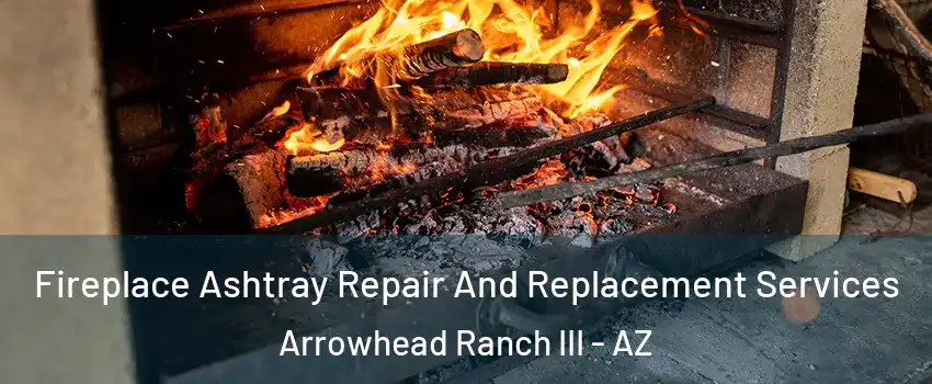 Fireplace Ashtray Repair And Replacement Services Arrowhead Ranch III - AZ
