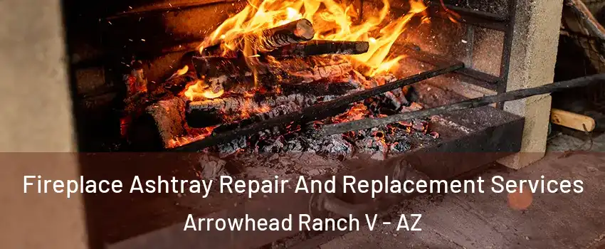 Fireplace Ashtray Repair And Replacement Services Arrowhead Ranch V - AZ