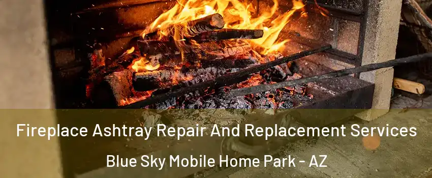 Fireplace Ashtray Repair And Replacement Services Blue Sky Mobile Home Park - AZ
