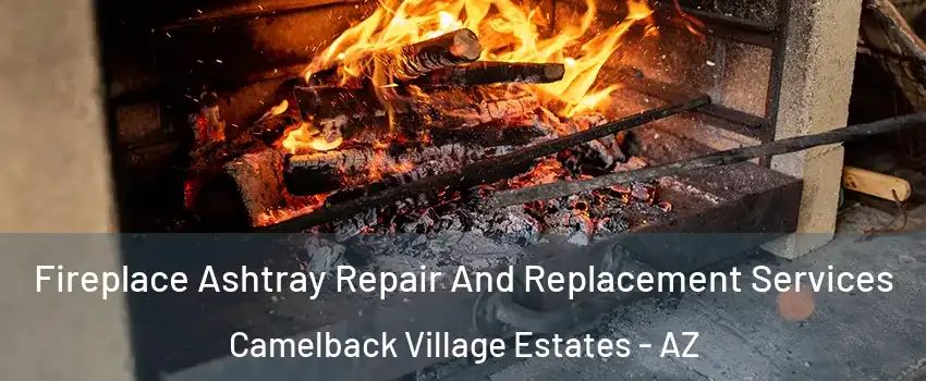 Fireplace Ashtray Repair And Replacement Services Camelback Village Estates - AZ