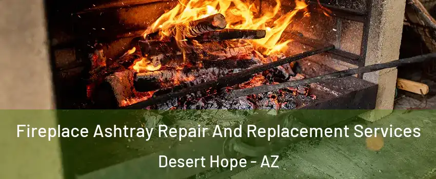 Fireplace Ashtray Repair And Replacement Services Desert Hope - AZ