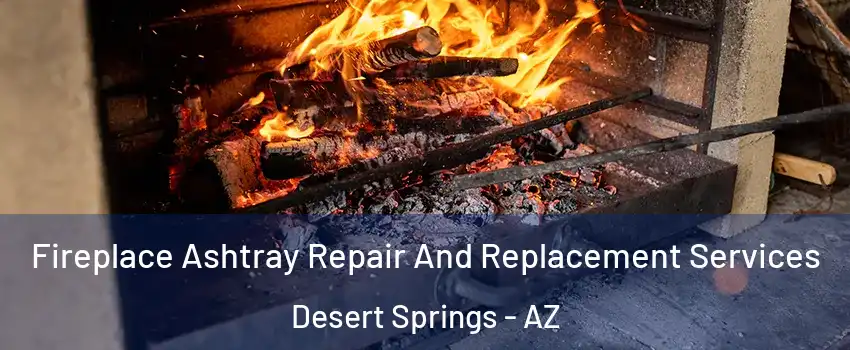 Fireplace Ashtray Repair And Replacement Services Desert Springs - AZ