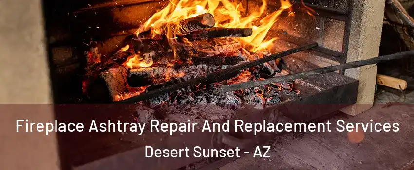 Fireplace Ashtray Repair And Replacement Services Desert Sunset - AZ