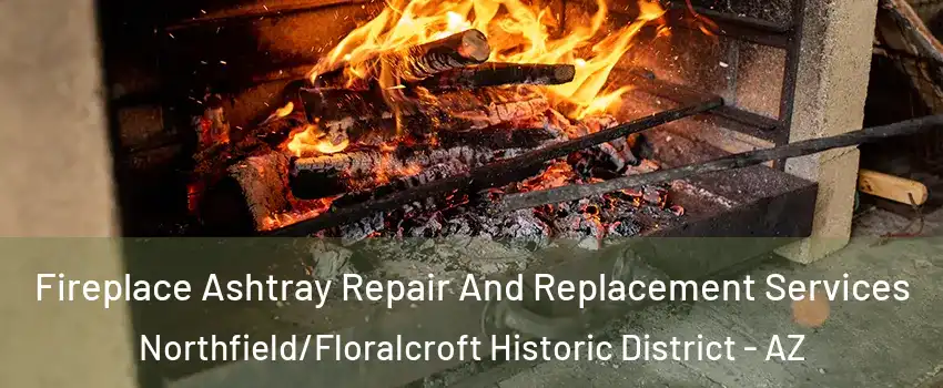 Fireplace Ashtray Repair And Replacement Services Northfield/Floralcroft Historic District - AZ